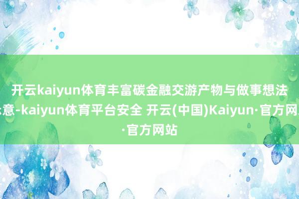 开云kaiyun体育　　丰富碳金融交游产物与做事　　想法示意-kaiyun体育平台安全 开云(中国)Kaiyun·官方网站