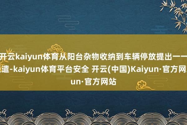 开云kaiyun体育从阳台杂物收纳到车辆停放提出一一派遣-kaiyun体育平台安全 开云(中国)Kaiyun·官方网站