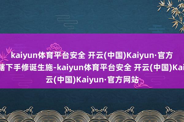 kaiyun体育平台安全 开云(中国)Kaiyun·官方网站张杰绪入辖下手修诞生施-kaiyun体育平台安全 开云(中国)Kaiyun·官方网站
